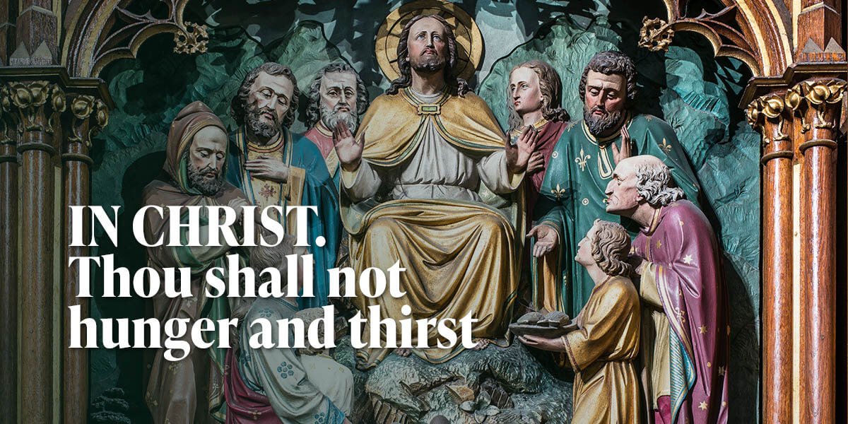 IN CHRIST. Thou shall not hunger and thirst