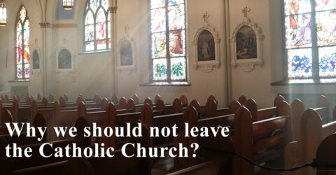 Why we should not leave the Catholic Church?