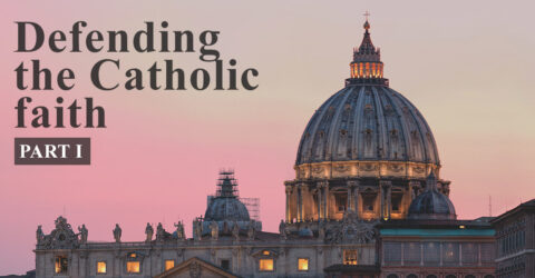 Defending the Catholic Faith  (Part 1)