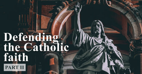 Defending the Catholic Faith  (Part 2)