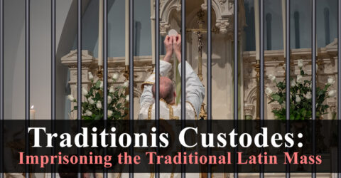 Traditionis custodes: Imprisoning the Traditional Latin Mass